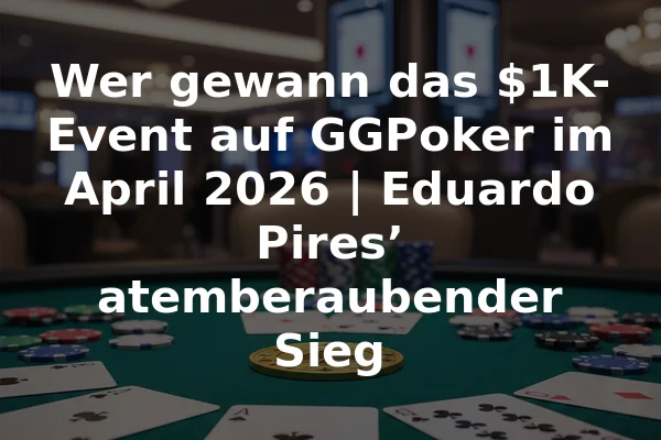 Wer gewann das $1K-Event auf GGPoker im April 2026 | Eduardo Pires’ atemberaubender Sieg