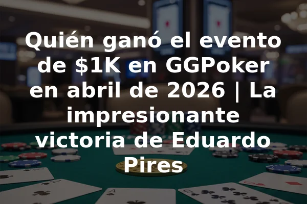 Quién ganó el evento de $1K en GGPoker en abril de 2026 | La impresionante victoria de Eduardo Pires
