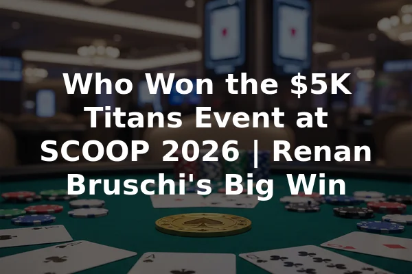 Who Won the $5K Titans Event at SCOOP 2026 | Renan Bruschi's Big Win