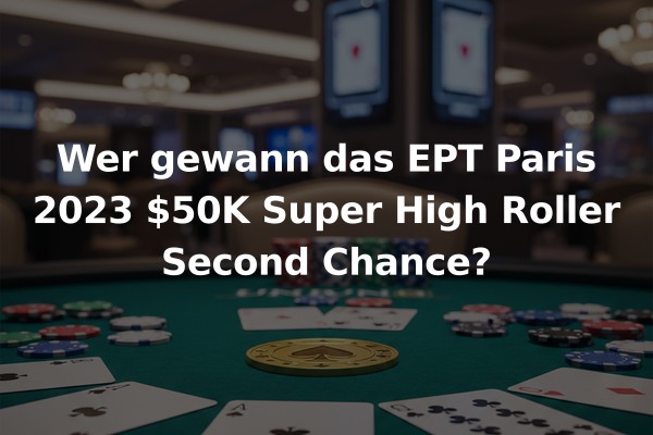 Wer gewann das EPT Paris 2023 $50K Super High Roller Second Chance?