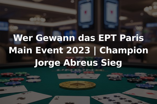 Wer Gewann das EPT Paris Main Event 2023 | Champion Jorge Abreus Sieg