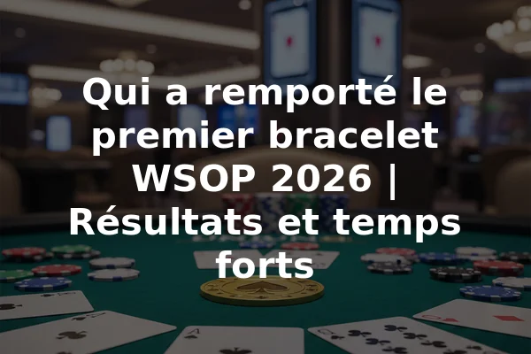Qui a remporté le premier bracelet WSOP 2026 | Résultats et temps forts