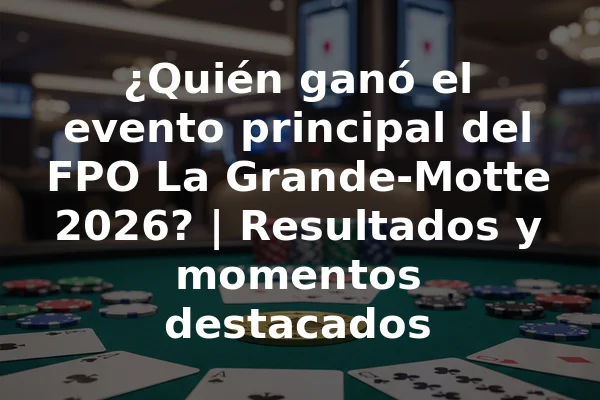 ¿Quién ganó el evento principal del FPO La Grande-Motte 2026? | Resultados y momentos destacados