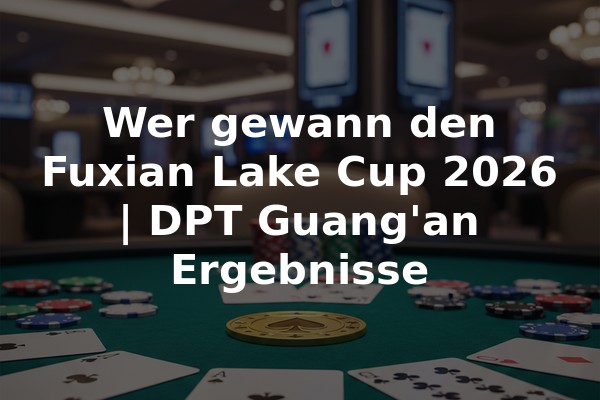 Wer gewann den Fuxian Lake Cup 2026 | DPT Guang'an Ergebnisse