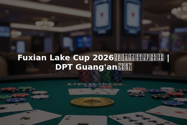 Fuxian Lake Cup 2026の優勝者は誰か | DPT Guang'an結果