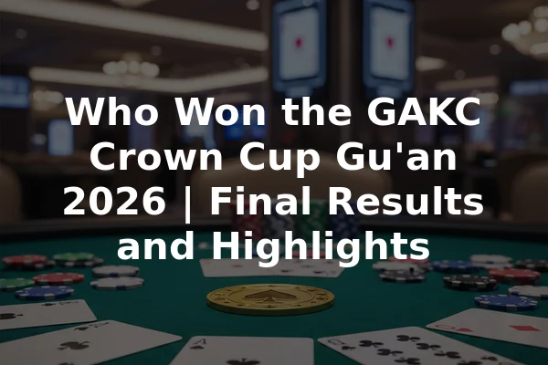 Who Won the GAKC Crown Cup Gu'an 2026 | Final Results and Highlights
