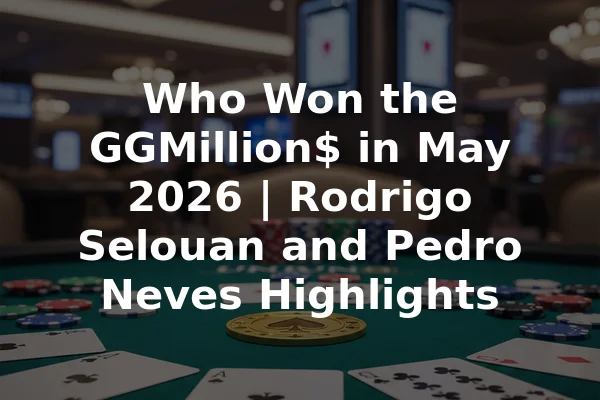 Who Won the GGMillion$ in May 2026 | Rodrigo Selouan and Pedro Neves Highlights