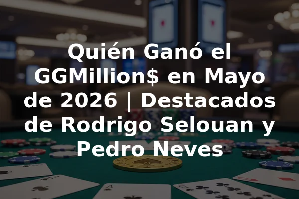 Quién Ganó el GGMillion$ en Mayo de 2026 | Destacados de Rodrigo Selouan y Pedro Neves