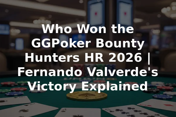 Who Won the GGPoker Bounty Hunters HR 2026 | Fernando Valverde's Victory Explained