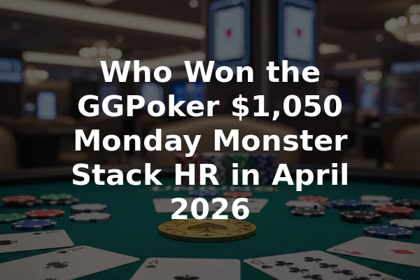 Who Won the GGPoker $1,050 Monday Monster Stack HR in April 2026
