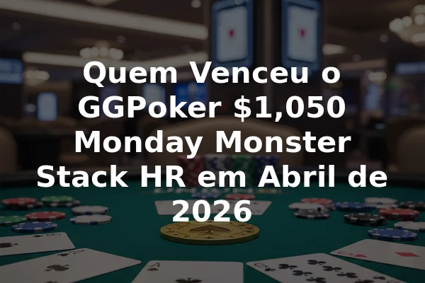 Quem Venceu o GGPoker $1,050 Monday Monster Stack HR em Abril de 2026