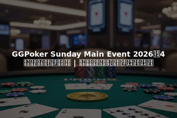 GGPoker Sunday Main Event 2026年4月の勝者は誰か | 最新の結果とハイライト