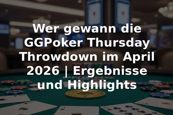 Wer gewann die GGPoker Thursday Throwdown im April 2026 | Ergebnisse und Highlights