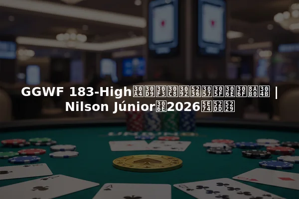 GGWF 183-Highイベントを制したのは誰か | Nilson Júniorの2026年勝利