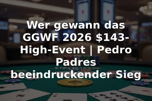 Wer gewann das GGWF 2026 $143-High-Event | Pedro Padres beeindruckender Sieg