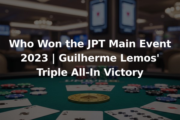 Who Won the JPT Main Event 2023 | Guilherme Lemos' Triple All-In Victory