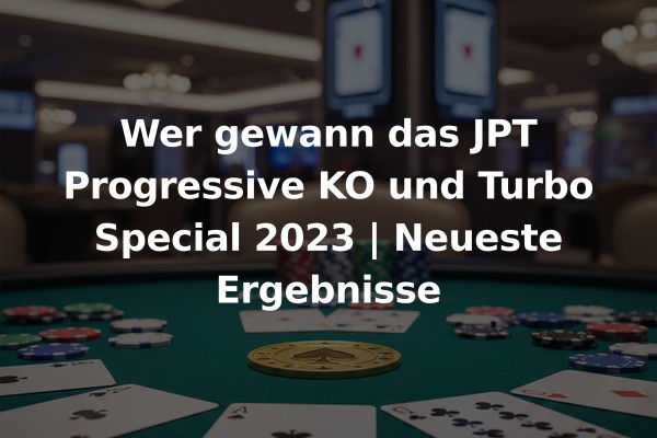 Wer gewann das JPT Progressive KO und Turbo Special 2023 | Neueste Ergebnisse