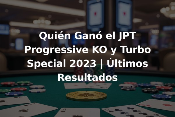 Quién Ganó el JPT Progressive KO y Turbo Special 2023 | Últimos Resultados