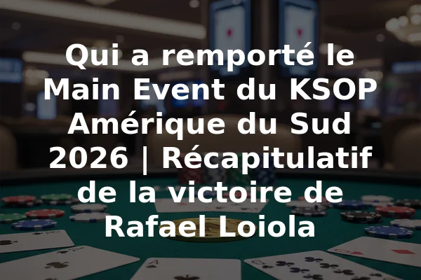 Qui a remporté le Main Event du KSOP Amérique du Sud 2026 | Récapitulatif de la victoire de Rafael Loiola