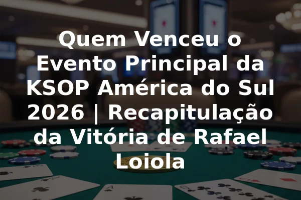 Quem Venceu o Evento Principal da KSOP América do Sul 2026 | Recapitulação da Vitória de Rafael Loiola