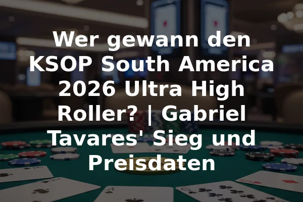 Wer gewann den KSOP South America 2026 Ultra High Roller? | Gabriel Tavares' Sieg und Preisdaten