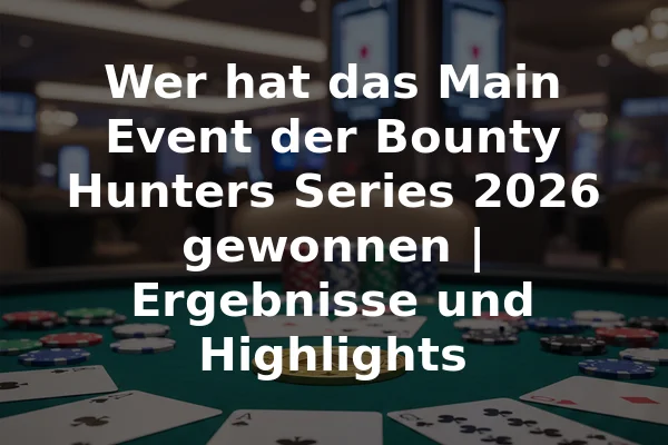 Wer hat das Main Event der Bounty Hunters Series 2026 gewonnen | Ergebnisse und Highlights