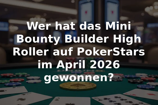 Wer hat das Mini Bounty Builder High Roller auf PokerStars im April 2026 gewonnen?