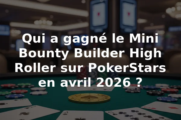 Qui a gagné le Mini Bounty Builder High Roller sur PokerStars en avril 2026 ?