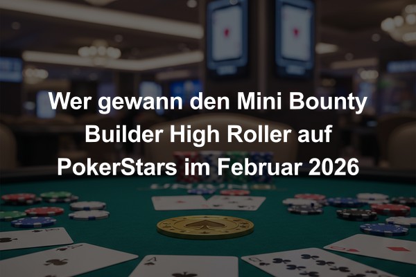 Wer gewann den Mini Bounty Builder High Roller auf PokerStars im Februar 2026