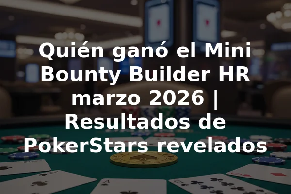 Quién ganó el Mini Bounty Builder HR marzo 2026 | Resultados de PokerStars revelados