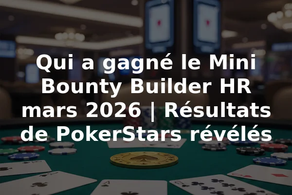 Qui a gagné le Mini Bounty Builder HR mars 2026 | Résultats de PokerStars révélés