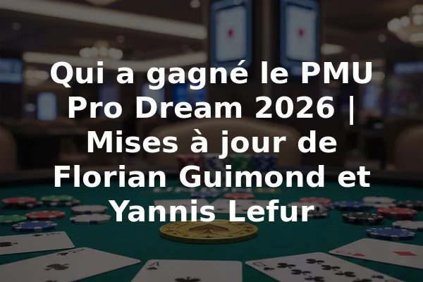 Qui a gagné le PMU Pro Dream 2026 | Mises à jour de Florian Guimond et Yannis Lefur