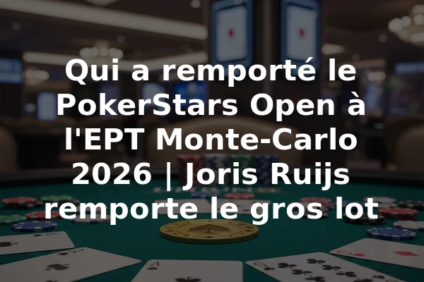 Qui a remporté le PokerStars Open à l'EPT Monte-Carlo 2026 | Joris Ruijs remporte le gros lot