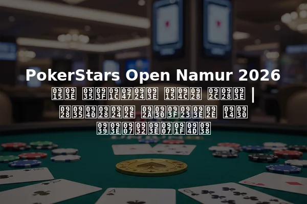 PokerStars Open Namur 2026 का विजेता कौन बना | नवीनतम परिणाम और हाइलाइट्स