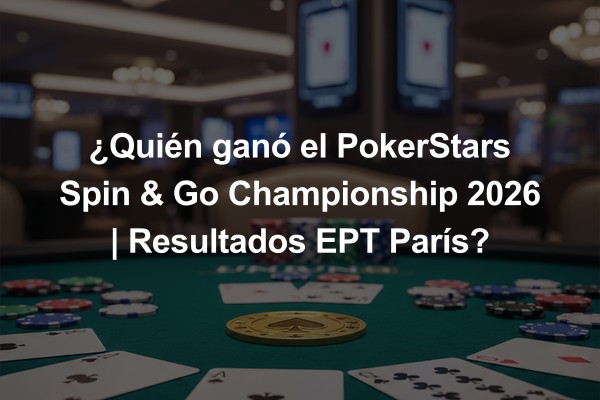 ¿Quién ganó el PokerStars Spin & Go Championship 2026 | Resultados EPT París?
