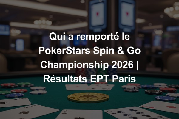 Qui a remporté le PokerStars Spin & Go Championship 2026 | Résultats EPT Paris