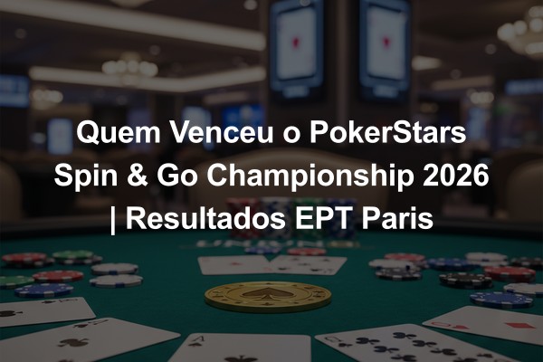 Quem Venceu o PokerStars Spin & Go Championship 2026 | Resultados EPT Paris