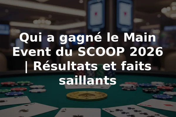 Qui a gagné le Main Event du SCOOP 2026 | Résultats et faits saillants