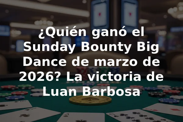 ¿Quién ganó el Sunday Bounty Big Dance de marzo de 2026? La victoria de Luan Barbosa