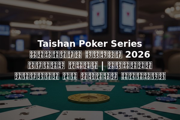 Taishan Poker Series उद्घाटन इवेंट 2026 किसने जीता | नवीनतम परिणाम और मुख्य आकर्षण