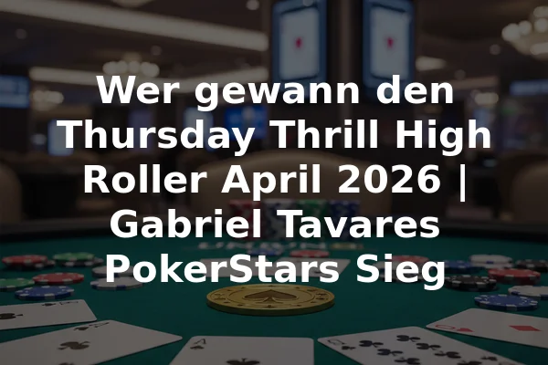 Wer gewann den Thursday Thrill High Roller April 2026 | Gabriel Tavares PokerStars Sieg
