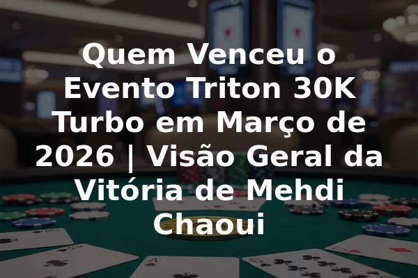 Quem Venceu o Evento Triton 30K Turbo em Março de 2026 | Visão Geral da Vitória de Mehdi Chaoui