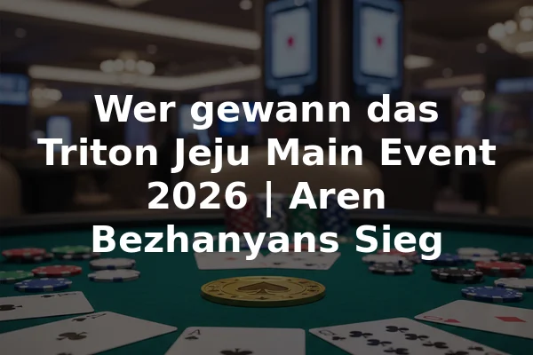 Wer gewann das Triton Jeju Main Event 2026 | Aren Bezhanyans Sieg