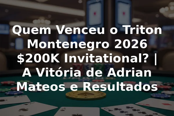 Quem Venceu o Triton Montenegro 2026 $200K Invitational? | A Vitória de Adrian Mateos e Resultados