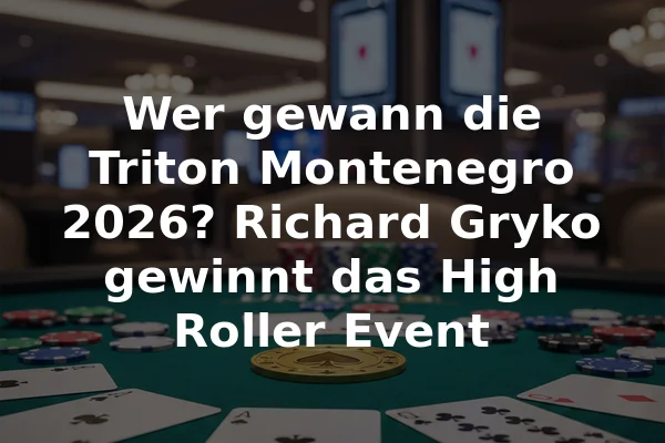 Wer gewann die Triton Montenegro 2026? Richard Gryko gewinnt das High Roller Event