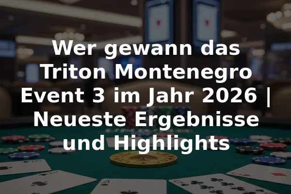 Wer gewann das Triton Montenegro Event 3 im Jahr 2026 | Neueste Ergebnisse und Highlights