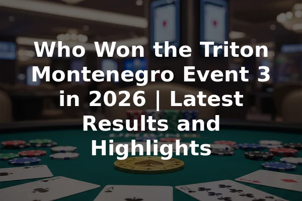 Who Won the Triton Montenegro Event 3 in 2026 | Latest Results and Highlights