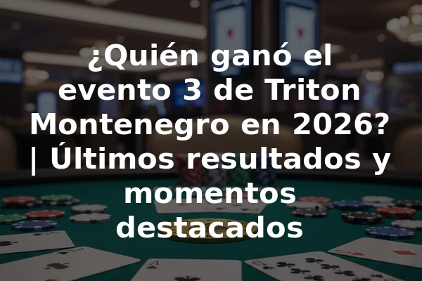 ¿Quién ganó el evento 3 de Triton Montenegro en 2026? | Últimos resultados y momentos destacados