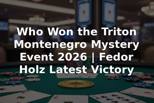 Who Won the Triton Montenegro Mystery Event 2026 | Fedor Holz Latest Victory
