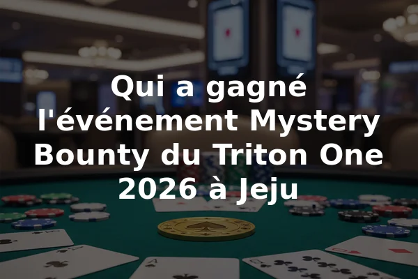 Qui a gagné l'événement Mystery Bounty du Triton One 2026 à Jeju